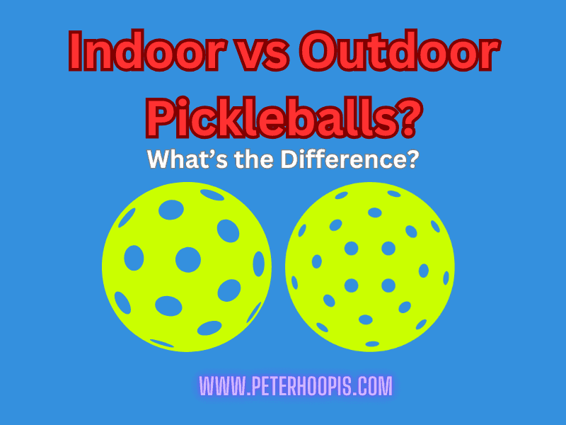 The Definitive Guide to Indoor vs Outdoor Pickleballs (2024)